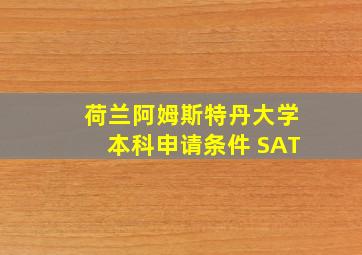 荷兰阿姆斯特丹大学本科申请条件 SAT